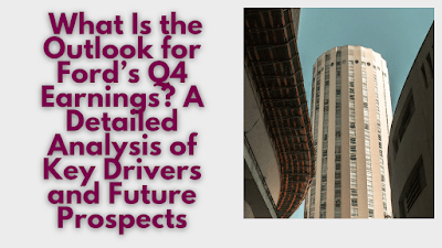 What Is the Outlook Ford’s Q4 Earnings?