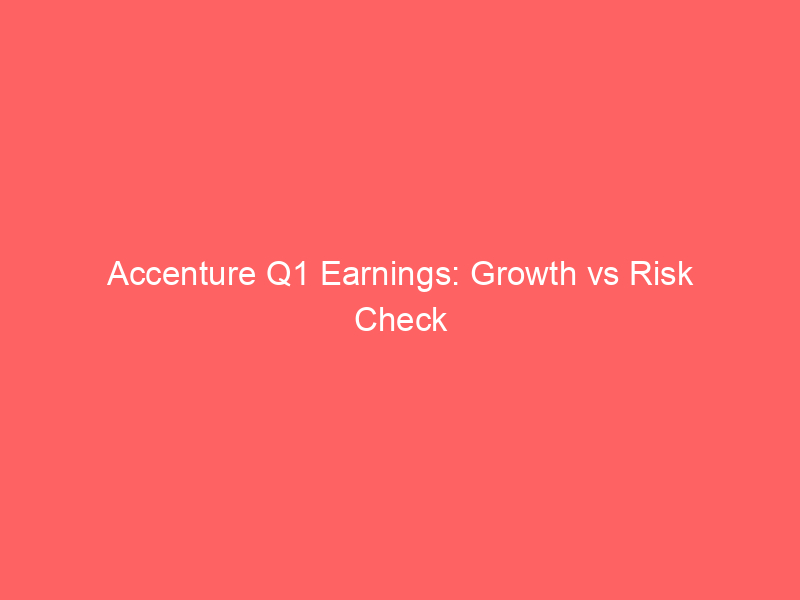 Accenture Q1 Earnings: Growth vs Risk Check