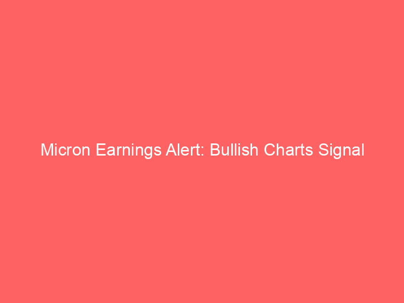 Micron Earnings Alert: Bullish Charts Signal Breakout